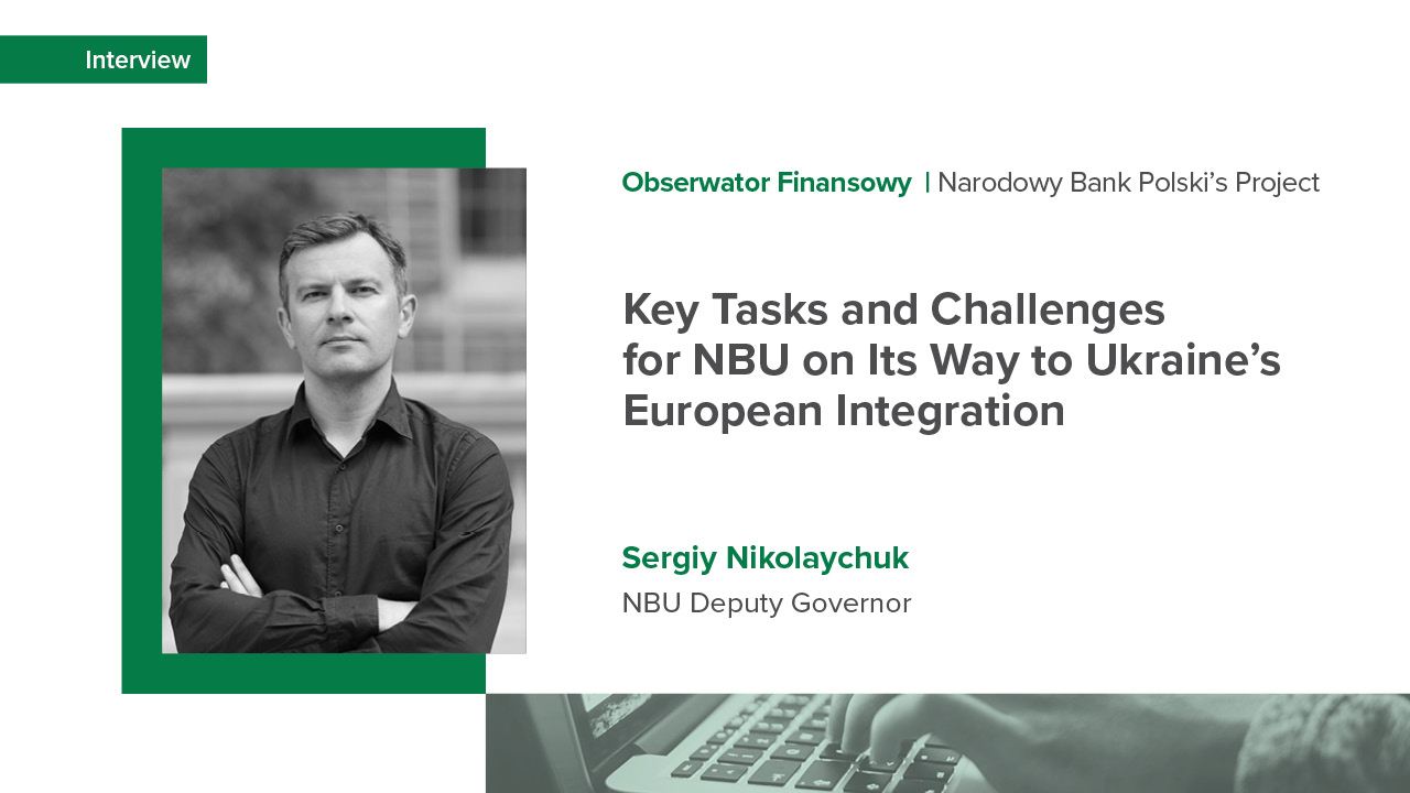 Interview of Sergiy Nikolaychuk for Obserwator Finansowy on European Integration Journey of Ukraine and the NBU