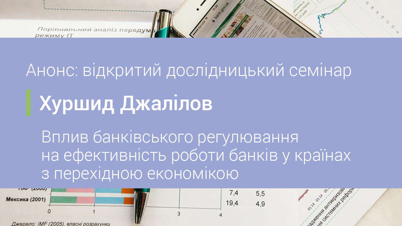 Анонс: відкритий дослідницький семінар НБУ про вплив банківського регулювання на ефективність роботи банків у країнах з перехідною економікою